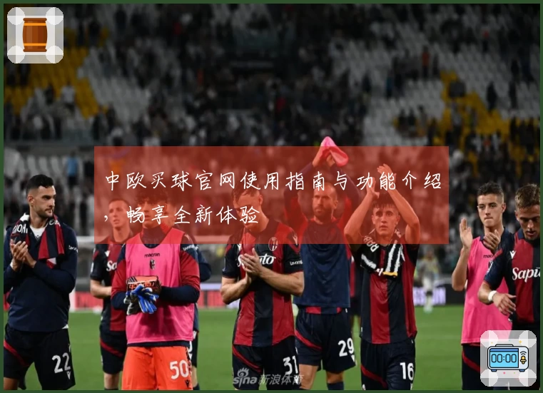 中欧买球官网使用指南与功能介绍，畅享全新体验