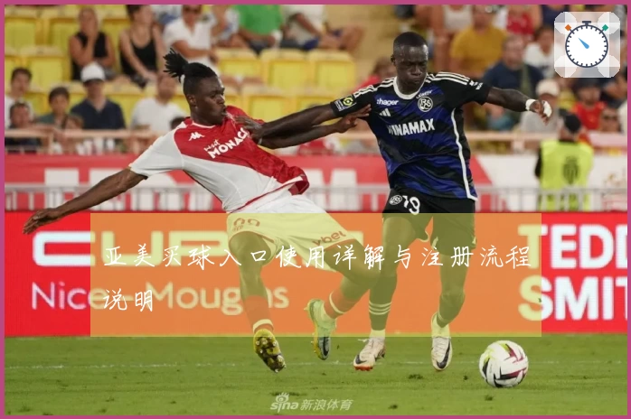 亚美买球入口使用详解与注册流程说明