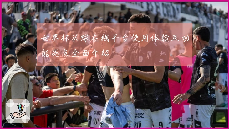 世界杯买球在线平台使用体验及功能亮点全面介绍
